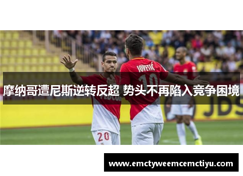 摩纳哥遭尼斯逆转反超 势头不再陷入竞争困境