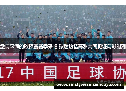 激情澎湃的欧预赛赛季来临 球迷热情高涨共同见证精彩时刻