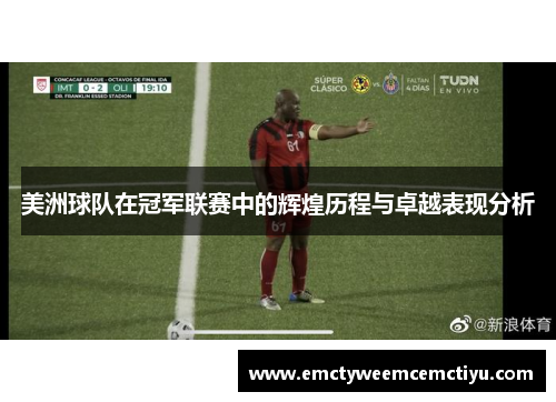 美洲球队在冠军联赛中的辉煌历程与卓越表现分析