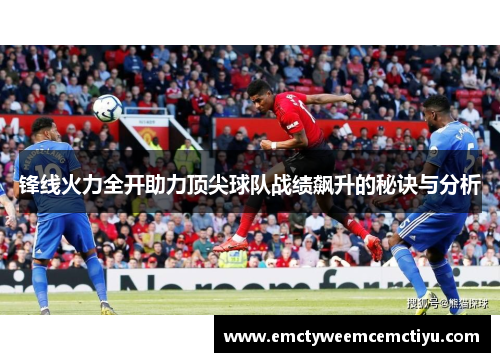 锋线火力全开助力顶尖球队战绩飙升的秘诀与分析