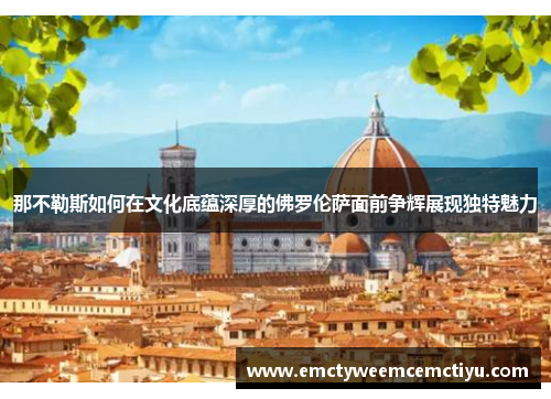 那不勒斯如何在文化底蕴深厚的佛罗伦萨面前争辉展现独特魅力