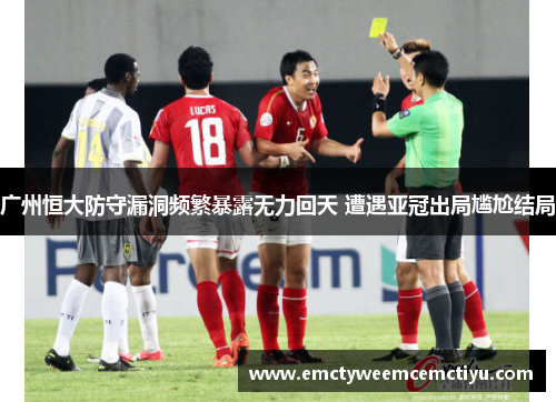 广州恒大防守漏洞频繁暴露无力回天 遭遇亚冠出局尴尬结局