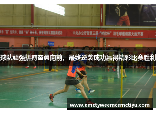 球队顽强拼搏奋勇向前，最终逆袭成功赢得精彩比赛胜利